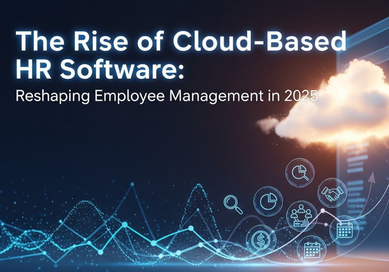 The Rise of Cloud-Based HR Software: Reshaping Employee Management in 2025